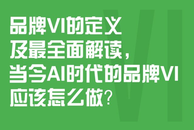 品牌VI的定义及最全面解读，现如今AI时代的品牌VI应该怎么做？