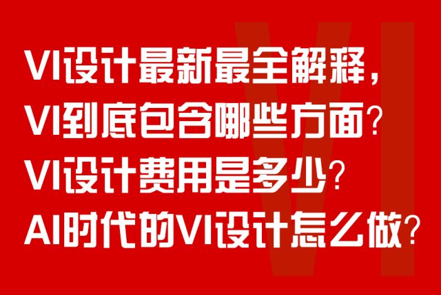 VI设计最新最全解释，VI到底包含哪些方面？VI设计费用是多少？AI时代的VI设计怎么做？