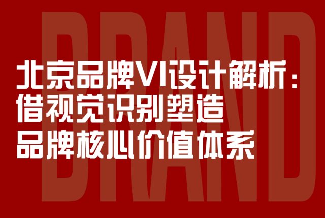 北京品牌VI设计解析：借视觉识别塑造品牌核心价值体系