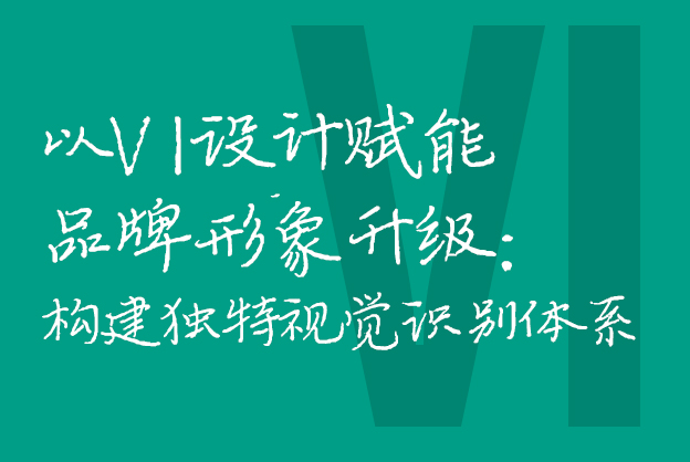 以VI设计赋能品牌形象升级：构建独特视觉识别体系