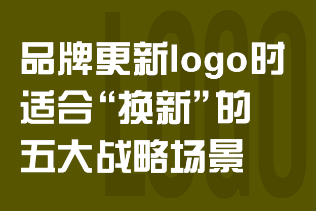 品牌更新logo时适合“换新”的五大战略场景