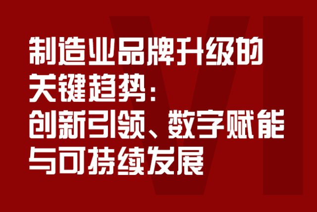 制造业品牌升级的关键趋势：创新引领、数字赋能与可持续发展