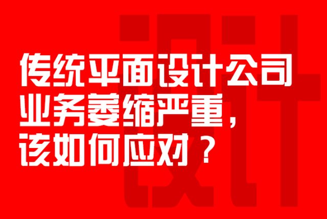 传统平面设计公司业务萎缩严重，该如何应对？