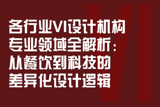 各行业VI设计机构专业领域全解析：从餐饮到科技的差异化设计逻辑