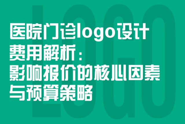 医院门诊logo设计费用解析：影响报价的核心因素与预算策略