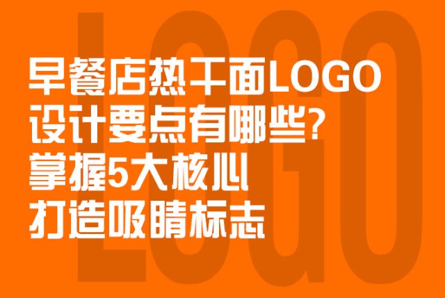 早餐店热干面logo设计要点有哪些？掌握5大核心打造吸睛标志