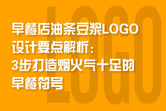 早餐店油条豆浆logo设计要点解析：3步打造烟火气十足的早餐符号