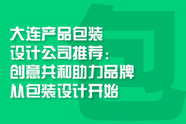 大连产品包装设计公司推荐：创意共和助力品牌从包装开始