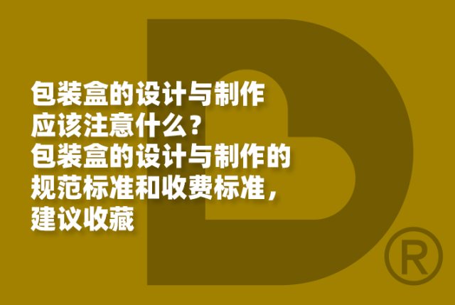包装盒的设计与制作应该注意什么？包装盒的设计与制作的规范标准和收费标准，建议收藏
