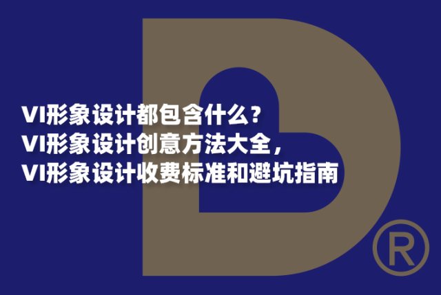 VI形象设计都包含什么？VI形象设计创意方法大全，VI形象设计收费标准和避坑指南