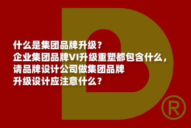 什么是集团品牌升级？企业集团品牌VI升级重塑都包含什么，请品牌设计公司做集团品牌升级设计应注意什么？