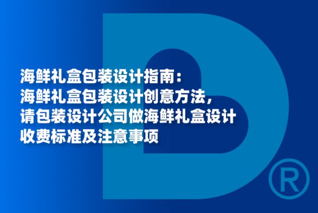 海鲜礼盒包装设计指南：海鲜礼盒包装设计创意方法，请包装设计公司做海鲜礼盒设计收费标准及注意事项