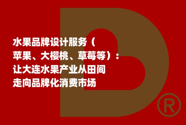 水果品牌设计服务（苹果、大樱桃、草莓等）：让大连水果产业从田间走向品牌化消费市场