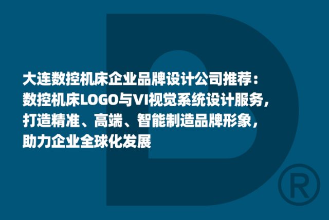 大连数控机床企业品牌设计公司推荐：数控机床LOGO与VI视觉系统设计服务，打造精准、高端、智能制造品牌形象，助力企业全球化发展