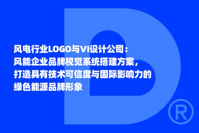 风电行业LOGO与VI设计公司：风能企业品牌视觉系统搭建方案，打造具有技术可信度与国际影响力的绿色能源品牌形象
