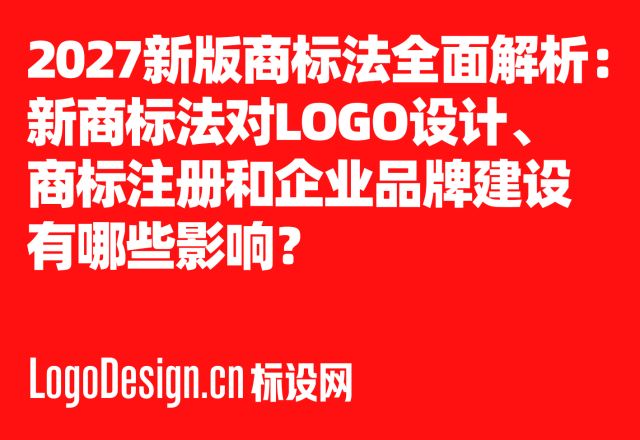 2027新版《中华人民共和国商标法》全面解析：新商标法对LOGO设计、商标注册和企业品牌建设有哪些影响？
