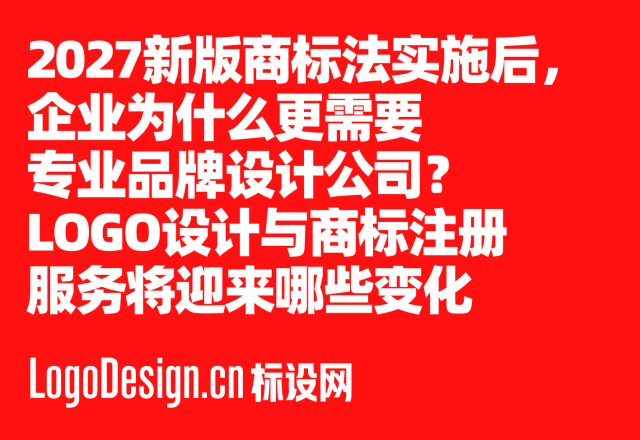2027新版商标法实施后，企业为什么更需要专业品牌设计公司？LOGO设计与商标注册服务将迎来哪些变化